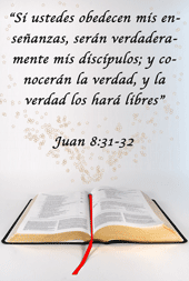 Si ustedes obedecen mis ense�anzas, ser�n verdaderamente mis disc�pulos; y conocer�n la verdad, y la verdad los har� libres. Juan 8:31-32